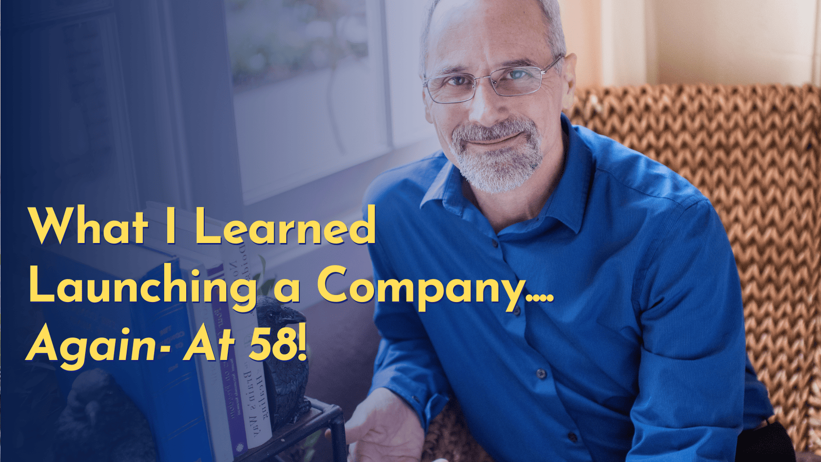 Naivety & Grit: What I Learned Launching a Company.... Again- At 58!